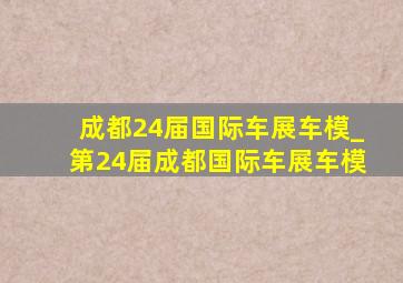 成都24届国际车展车模_第24届成都国际车展车模