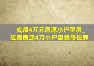 成都4万元房源小户型房_成都房源4万小户型装修住房