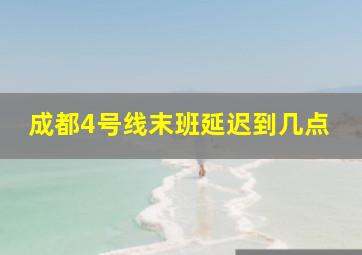 成都4号线末班延迟到几点