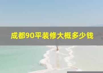 成都90平装修大概多少钱