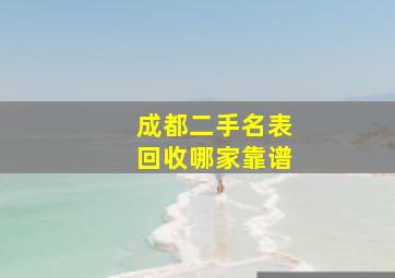 成都二手名表回收哪家靠谱