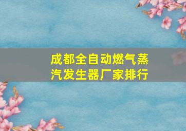 成都全自动燃气蒸汽发生器厂家排行