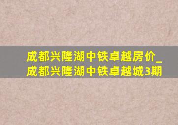 成都兴隆湖中铁卓越房价_成都兴隆湖中铁卓越城3期