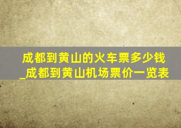 成都到黄山的火车票多少钱_成都到黄山机场票价一览表