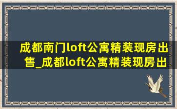 成都南门loft公寓精装现房出售_成都loft公寓精装现房出售