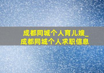 成都同城个人育儿嫂_成都同城个人求职信息