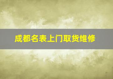 成都名表上门取货维修