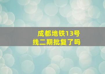 成都地铁13号线二期批复了吗