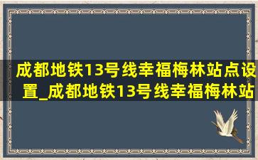 成都地铁13号线幸福梅林站点设置_成都地铁13号线幸福梅林站出入口