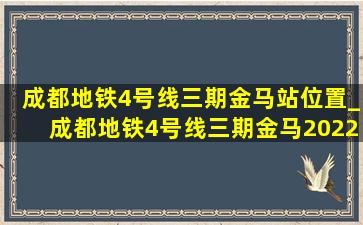 成都地铁4号线三期金马站位置_成都地铁4号线三期金马2022