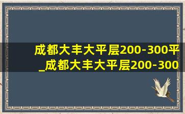 成都大丰大平层200-300平_成都大丰大平层200-300平一梯一户