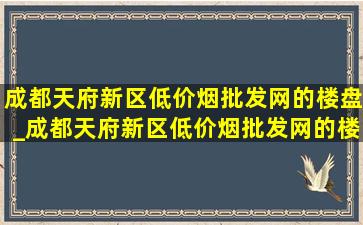 成都天府新区(低价烟批发网)的楼盘_成都天府新区(低价烟批发网)的楼盘排名