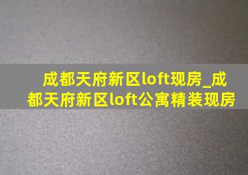 成都天府新区loft现房_成都天府新区loft公寓精装现房