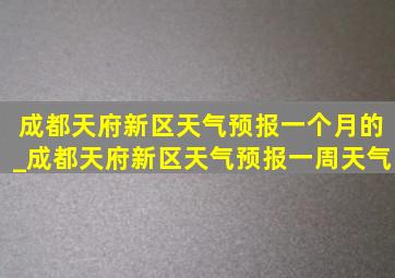 成都天府新区天气预报一个月的_成都天府新区天气预报一周天气