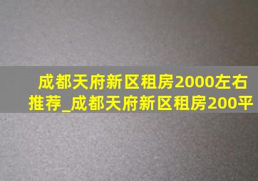 成都天府新区租房2000左右推荐_成都天府新区租房200平