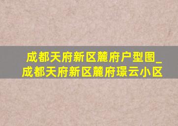 成都天府新区麓府户型图_成都天府新区麓府璟云小区