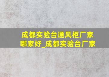 成都实验台通风柜厂家哪家好_成都实验台厂家