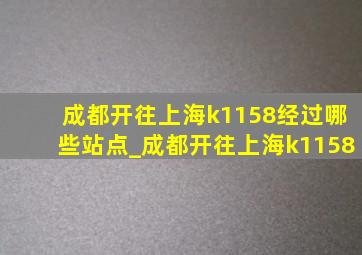 成都开往上海k1158经过哪些站点_成都开往上海k1158