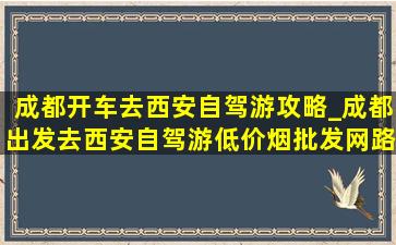 成都开车去西安自驾游攻略_成都出发去西安自驾游(低价烟批发网)路线