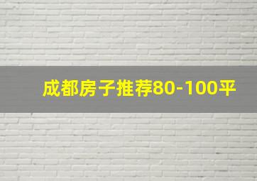 成都房子推荐80-100平