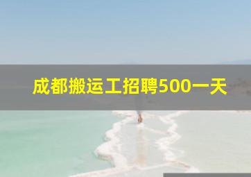 成都搬运工招聘500一天