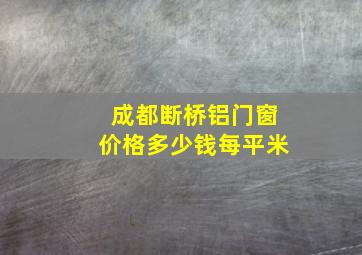 成都断桥铝门窗价格多少钱每平米