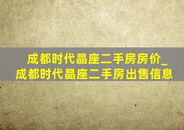 成都时代晶座二手房房价_成都时代晶座二手房出售信息