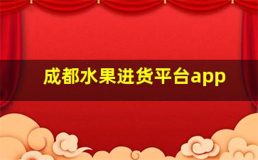 成都水果进货平台app