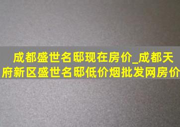 成都盛世名邸现在房价_成都天府新区盛世名邸(低价烟批发网)房价