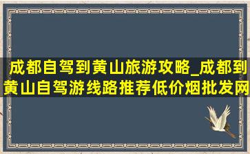 成都自驾到黄山旅游攻略_成都到黄山自驾游线路推荐(低价烟批发网)