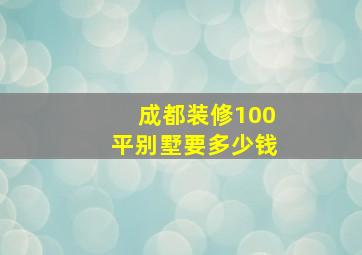 成都装修100平别墅要多少钱