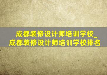 成都装修设计师培训学校_成都装修设计师培训学校排名