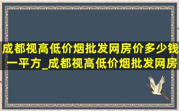 成都视高(低价烟批发网)房价多少钱一平方_成都视高(低价烟批发网)房价多少