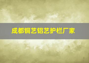 成都铜艺铝艺护栏厂家