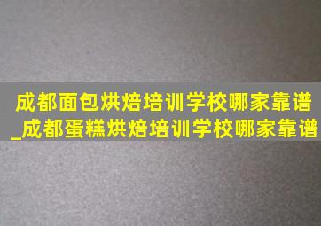 成都面包烘焙培训学校哪家靠谱_成都蛋糕烘焙培训学校哪家靠谱