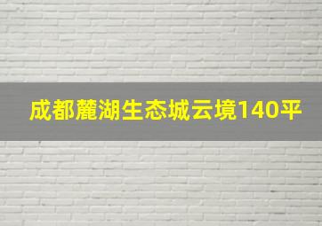 成都麓湖生态城云境140平