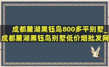 成都麓湖黑钰岛800多平别墅_成都麓湖黑钰岛别墅(低价烟批发网)