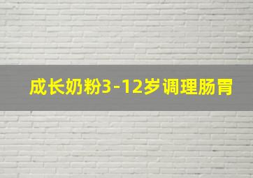 成长奶粉3-12岁调理肠胃