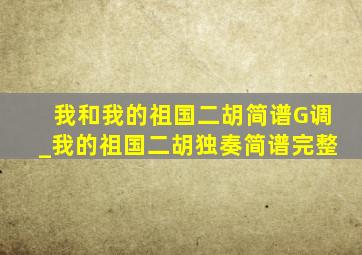 我和我的祖国二胡简谱G调_我的祖国二胡独奏简谱完整