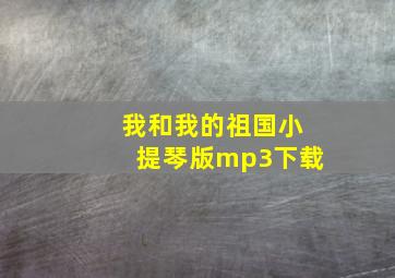 我和我的祖国小提琴版mp3下载