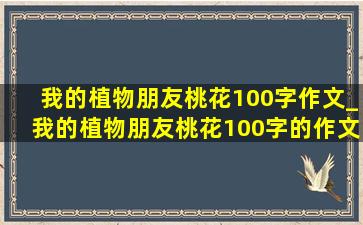 我的植物朋友桃花100字作文_我的植物朋友桃花100字的作文