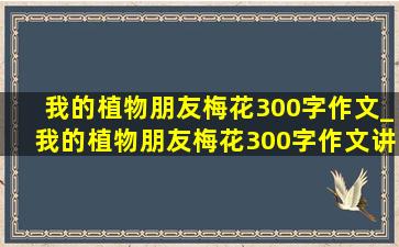 我的植物朋友梅花300字作文_我的植物朋友梅花300字作文讲解