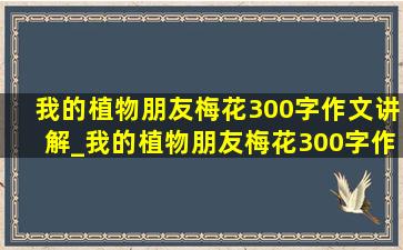 我的植物朋友梅花300字作文讲解_我的植物朋友梅花300字作文