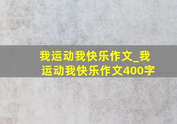 我运动我快乐作文_我运动我快乐作文400字