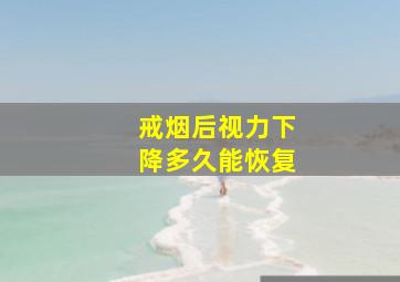 戒烟后视力下降多久能恢复