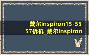 戴尔inspiron15-5557拆机_戴尔inspiron15-5559是哪年的