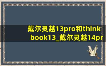 戴尔灵越13pro和thinkbook13_戴尔灵越14pro与thinkbook14+比较