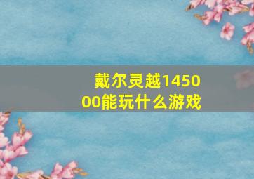 戴尔灵越145000能玩什么游戏