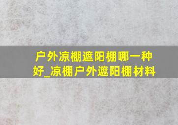 户外凉棚遮阳棚哪一种好_凉棚户外遮阳棚材料