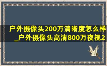 户外摄像头200万清晰度怎么样_户外摄像头高清800万夜视200米